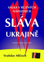 Válka v různých náhledech aneb SLÁVA UKRAJINĚ - Vratislav Mlčoch