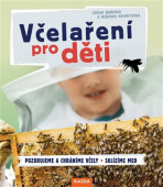 Včelaření pro děti / Pozorujeme a chráníme včely, Sklízíme med - Sarah Budeová, ...