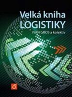Velká kniha logistiky - Ivan Gros, Ivan Barančík, ...