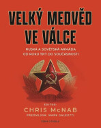 Velký medvěd ve válce - Ruská a sovětská armáda od roku 1917 do současnosti - Chris McNab