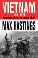 VIETNAM 1945–1975 - Podrobné dějiny tragické války - Max Hastings