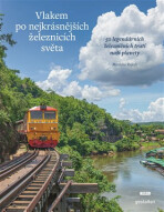 Vlakem po nejkrásnějších železnicích světa - 50 legendárních železničních tratí naší planety - Monisha Rajeshová