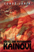 Všetci sme potomkovia Kainovi - Ľuboš Jurík