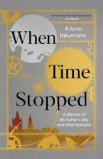 When Time Stopped : A Memoir of My Father's War and What Remains - 