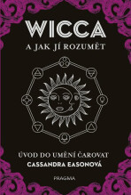 WICCA a jak jí rozumět - Úvod do umění čarovat - Cassandra Easonová