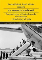 Za hranice služebně - Pracovní cesty z Československa do zahraničí v letech 1945 až 1989 - Pavel Mücke,Lenka Krátká