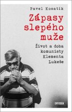Zápasy slepého muže - Život a doba komunisty Klementa Lukeše (Defekt) - Pavel Kosatík