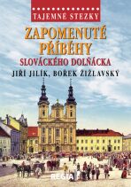 Tajemné stezky - Zapomenuté příběhy slováckého Dolňácka - Jiří Jilík, ...