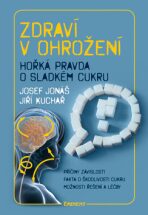 Zdraví v ohrožení - Hořká pravda o sladkém cukru - Josef Jonáš,Jiří Kuchař