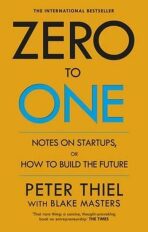Zero to One : Notes on Start Ups, or How to Build the Future - 