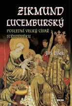 Zikmund Lucemburský – Poslední velký císař středověku - Jiří Bílek