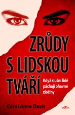 Zrůdy s lidskou tváří - Když slušní lidé páchají ohavné zločiny - Carol Anne Davis