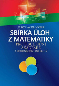 Sbírka úloh z matematiky pro obchodní akademie - Jaroslav Klodner