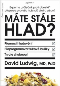 Máte stále hlad? - Expert a „válečník proti obezitě“ přepisuje pravidla hubnutí, diet a zdraví. - David Ludwig