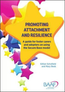 Promoting attachment and resilience : A guide for foster carers and adopters on using the Secure Base model - Gillian Schofield