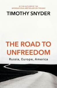 The Road to Unfreedom: Russia, Europe, America - Timothy Snyder