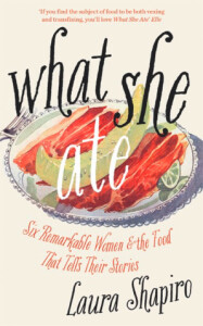 What She Ate: Six Remarkable Women and the Food That Tells Their Stories - Shapiro Laura