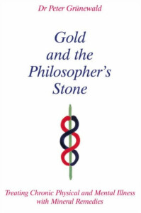 Gold and the Philosopher´s Stone : Treating Chronic Physical and Mental Illness with Mineral Remedie - Peter Grunewald