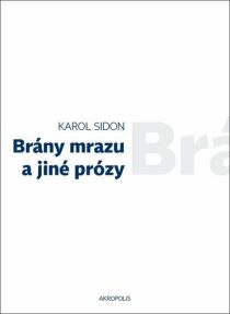 Brány mrazu a jiné prózy - Jan Šulc, Karol Sidon, ...