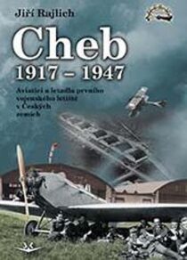 Cheb 1917-1947 - Aviatici a letadla prvního vojenského letiště v Českých zemích - Jiří Rajlich