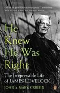He Knew He Was Right : The Irrepressible Life of James Lovelock - John Gribbin