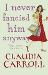 I Never Fancied Him Anyway - Claudia Carroll