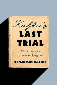 Kafka's Last Trial: The Case of a Literary Legacy - Benjamin Balint