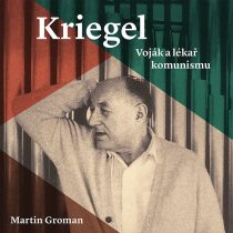 Kriegel: Voják a lékař komunismu - Martin Groman