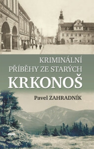 Kriminální příběhy ze starých Krkonoš - Pavel Zahradník