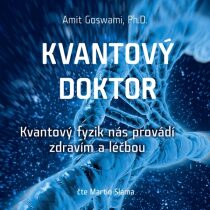 Kvantový doktor – Kvantový fyzik nás provádí zdravím a léčbou - Amit Goswami