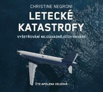 Letecké katastrofy - Vyšetřování nejzáhadnějších havárií - Christine Negroni, ...