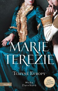 Marie Terezie: Tchyně Evropy - Mirka Zlatníková