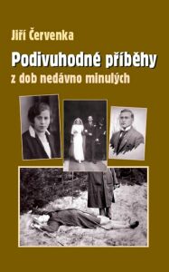 Podivuhodné příběhy z dob nedávno minulých - Jiří Červenka