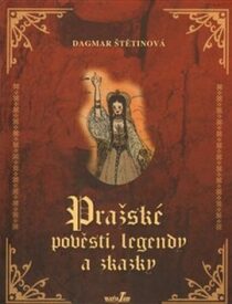 Pražské pověsti, legendy a zkazky - Dagmar Štětinová