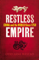 Restless Empire: China and the World Since 1750 - Odd Arne Westad