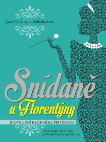 Snídaně u Florentýny - Dopolední kuchařka pro dceru (160 receptů, které vám zjednoduší první půlku dne) - Jana Florentýna Zatloukalová