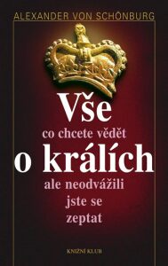 Vše co chcete vědět o králích ale neodvážili jste se zeptat - Alexander von Schönburg