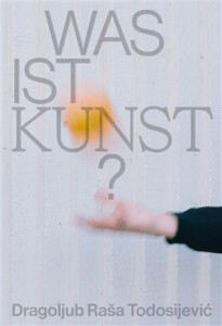 Was ist Kunst? Dragoljub Raša Todosijevi? - Jakub Král,Matěj Smrkovský