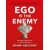Ego is the Enemy : The Fight to Master Our Greatest Opponent